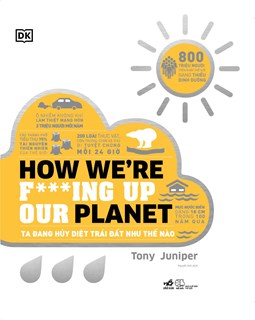  HOW WE’RE F***ING UP OUR PLANET – TA ĐANG HỦY DIỆT TRÁI ĐẤT NHƯ THẾ NÀO 