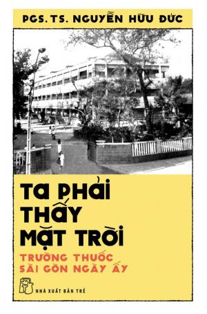  TA PHẢI THẤY MẶT TRỜI - TRƯỜNG THUỐC SÀI GÒN NGÀY ẤY 