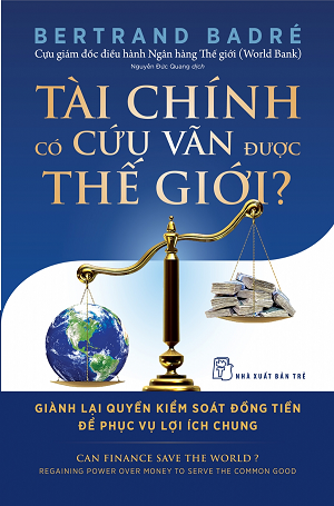  TÀI CHÍNH CÓ CỨU VÃN ĐƯỢC THẾ GIỚI? GIÀNH LẠI QUYỀN KIỂM SOÁT ĐỒNG TIỀN ĐỂ PHỤC VỤ LỢI ÍCH CHUNG 