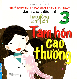  Tuyển Chọn Những Câu Chuyện Hay Nhất Dành Cho Thiếu Nhi  - Tâm hồn cao thượng (Tập 3) 