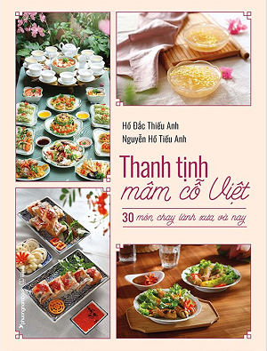  Thanh Tịnh Mâm Cỗ Việt - 30 Món Chay Lành Xưa Và Nay - Hồ Đắc Thiếu Anh, Nguyễn Hồ Tiếu Anh 
