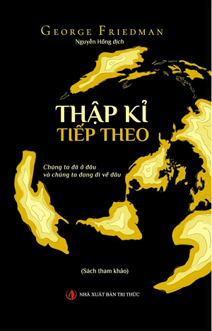  Thập Kỉ Tiếp Theo - Chúng Ta Đã Ở Đâu Và Chúng Ta Đang Đi Về Đâu - George Friedman 