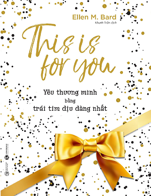  This Is For You - Yêu Thương Mình Bằng Trái Tim Dịu Dàng Nhất 