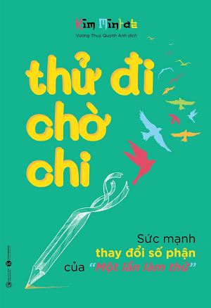  Thử đi chờ chi – Sức mạnh thay đổi số phận của “Một lần làm thử” 