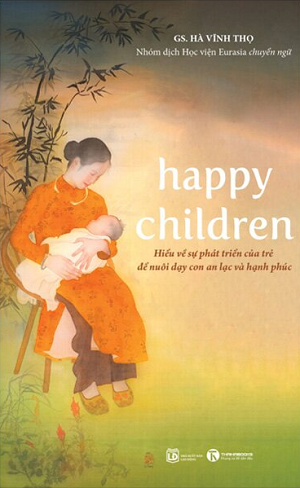  Happy Children - Hiểu Về Sự Phát Triển Của Trẻ Để Nuôi Dạy Con An Lạc Và Hạnh Phúc - Hà Vĩnh Thọ 