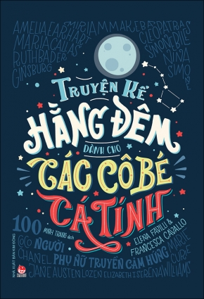  TRUYỆN KỂ HẰNG ĐÊM DÀNH CHO CÁC CÔ BÉ CÁ TÍNH - 100 NGƯỜI PHỤ NỮ TRUYỀN CẢM HỨNG 