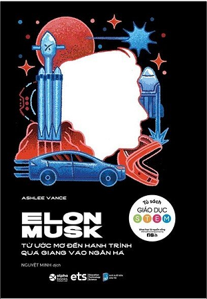  Elon Musk - Từ Ước Mơ Đến Hành Trình Quá Giang Vào Dải Ngân Hà - Tái Bản 2021 