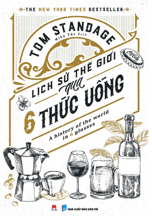  LỊCH SỬ THẾ GIỚI QUA 6 THỨC UỐNG: A HISTORY OF THE WORLD IN 6 GLASSES (THE NEW YORK TIMES BESTSELLER) 
