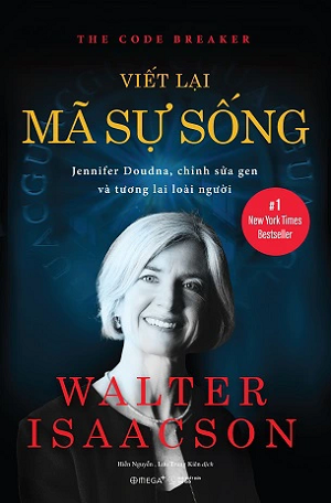  VIẾT LẠI MÃ SỰ SỐNG Jennifer Doudna, chỉnh sửa gen và tương lai loài người - Walter Isaacson 