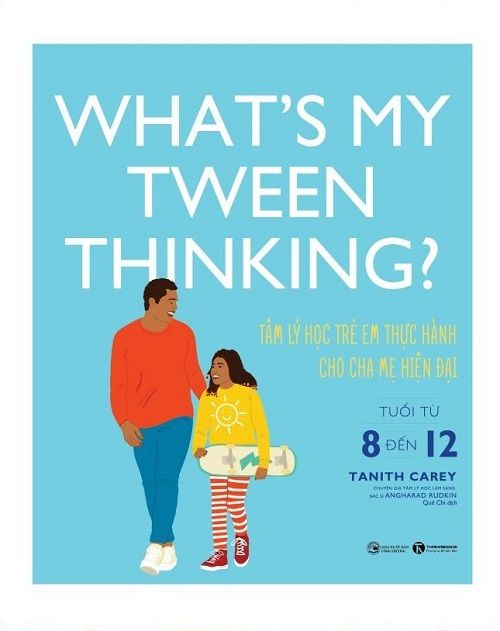  What’s My Tween Thinking? Tâm Lý Học Trẻ Em Thực Hành Cho Cha Mẹ Hiện Đại Có Con Tuổi Từ 8 Đến 12 - Tanith Carey, Angharad Drukin 