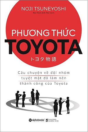  Phương Thức Toyota: Câu Chuyện Về Đội Nhóm Tuyệt Mật Đã Làm Nên Thành Công Của Toyota 