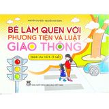 Sách mầm non - Bé làm quen với phương tiện và luật giao thông (Dành cho trẻ 4 - 5 tuổi)