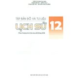 Sách tham khảo - Tập bản đồ và tư liệu Lịch sử 12 (Theo chương trình giáo dục phổ thông 2018)