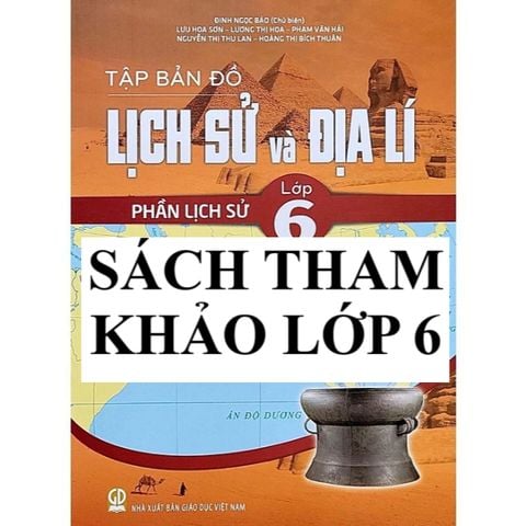 Sách tham khảo - Tập bản đồ Lịch sử và Địa lí lớp 6 - Phần Lịch sử