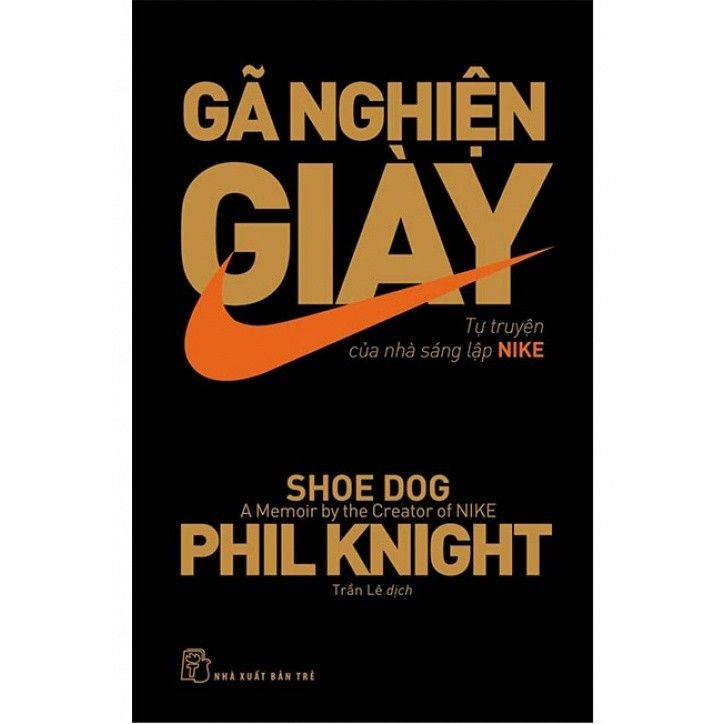  Gã Nghiện Giày - Tự Truyện Của Nhà Sáng Lập Nike 