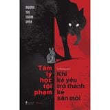  Tâm Lý Học Tội Phạm - Khi Kẻ Yếu Trở Thành Kẻ Săn Mồi 