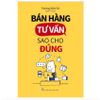  Bán hàng, tư vấn sao cho đúng 