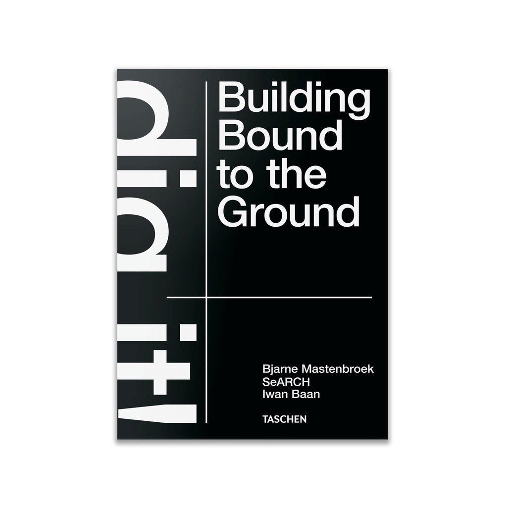  Bjarne Mastenbroek. Dig it! Building Bound to the Ground 