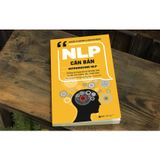  NLP Căn bản: Những kỹ thuật tâm lý để thấu hiểu và gây ảnh hưởng đến người khác 