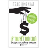  Lý Thuyết Trò Chơi Và Ứng Dụng Trong Quản Trị - Kinh Doanh ( Tái Bản ) 