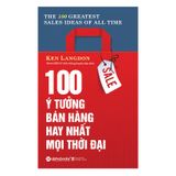  100 Ý Tưởng Bán Hàng Hay Nhất Mọi Thời Đại (Tái Bản 2022) 