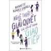  Nghệ Thuật Giải Quyết Các Vấn Đề Trong Giao Tiếp (Tái Bản 2020) 