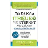  Tôi Đã Kiếm 1 Triệu Đô Đầu Tiên Trên Internet Như Thế Nào Và Bạn Cũng Có Thể Làm Như Thế (Tái Bản) 