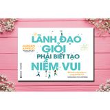  Lãnh Đạo Giỏi Phải Biết Tạo Niềm Vui 