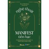  Nghệ Thuật Manifest Tiền Bạc - 15 Phương Pháp Thu Hút Sự Giàu Có, Thành Công Và Thịnh Vượng 