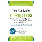  Tôi Đã Kiếm 1 Triệu Đô Đầu Tiên Trên Internet Như Thế Nào Và Bạn Cũng Có Thể Làm Như Thế (Tái Bản) 