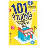  Free Marketing - 101 Ý Tưởng Phát Triển Doanh Nghiệp Với Chi Phí Thấp (Tái Bản 2017) 