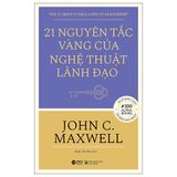  21 Nguyên Tắc Vàng Của Nghệ Thuật Lãnh Đạo (Tái Bản) 