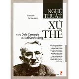  Nghệ thuật xử thế - Cùng Dale Carnegie tiến tới thành công 