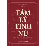  Tâm Lý Tính Nữ: Hiểu Phụ Nữ, Hiểu Cả Thế Giới 