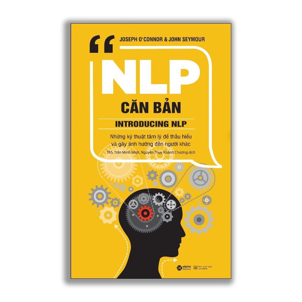  NLP Căn bản: Những kỹ thuật tâm lý để thấu hiểu và gây ảnh hưởng đến người khác ( Tái bản 2024) 