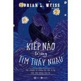  Kiếp Nào Ta Cũng Tìm Thấy Nhau ( Câu chuyện về những linh hồn tri kỷ vĩnh viễn không chia lìa ) 
